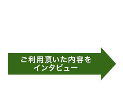 ご利用頂いた内容をインタビュー
